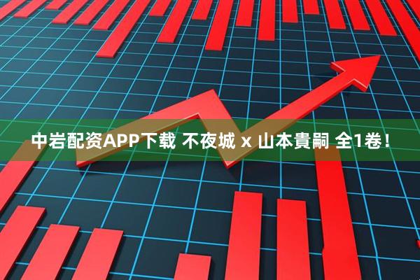 中岩配资APP下载 不夜城 x 山本貴嗣 全1卷！