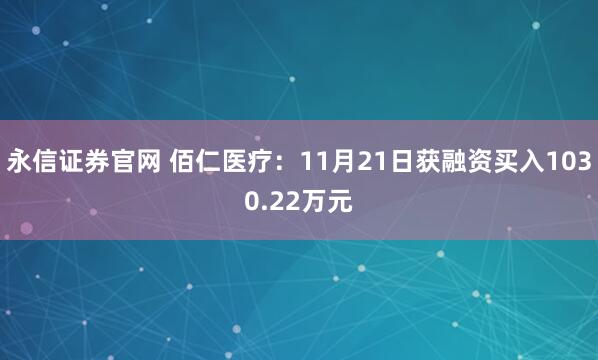 永信证券官网 佰仁医疗：11月21日获融资买入1030.22万元