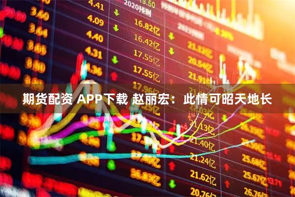 期货配资 APP下载 赵丽宏：此情可昭天地长